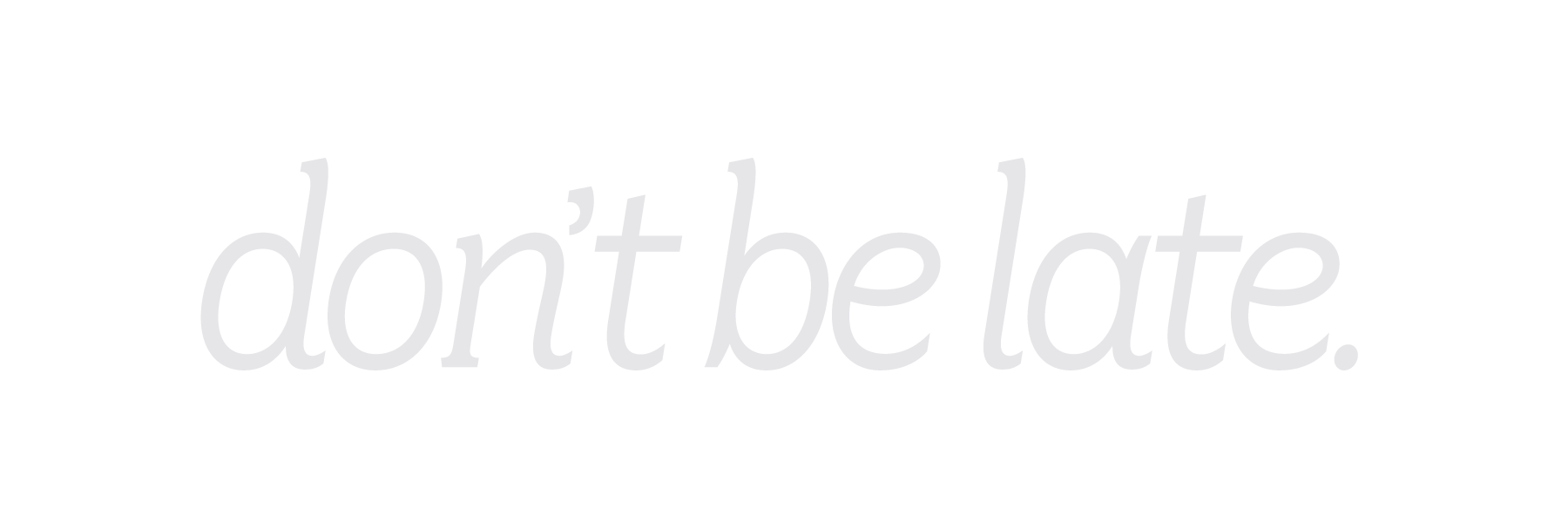 don't be late.
